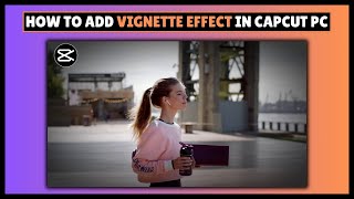 How To Add Vignette Effect in CapCut PC | CapCut PC Tutorial