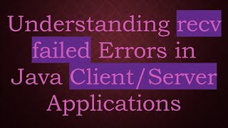 Understanding recv failed Errors in Java Client/Server Applications