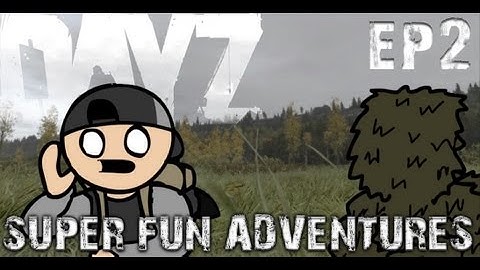DayZ Super Fun Adventures! EP2: Relax, I