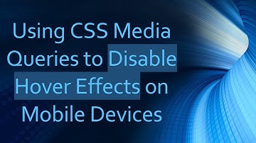 Using CSS Media Queries to Disable Hover Effects on Mobile Devices