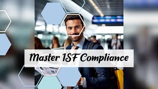 Boost Your Trade: Master ISF Filing and Compliance