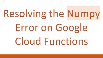 Resolving the Numpy Error on Google Cloud Functions