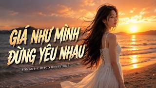 💔GIÁ NHƯ MÌNH ĐỪNG YÊU NHAU 💔| Romantic Italo Disco Remix 2026