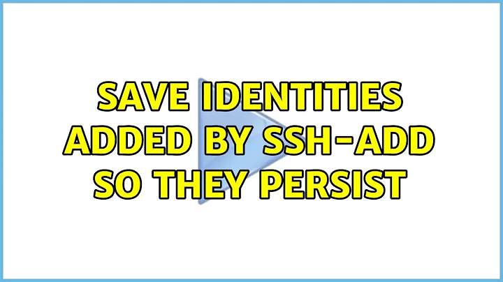Save identities added by ssh-add so they persist (2 Solutions!!)