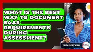 What Is The Best Way To Document SaaS Requirements During Assessment? - The SaaS Pros Breakdown