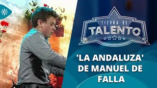 Tierra de talento | 'La Andaluza' de Manuel de Falla convierte en semifinalista a Antonio Sánchez