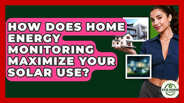 How Does Home Energy Monitoring Maximize Your Solar Use? - Eco Home Blueprint