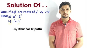 If α, β  are roots of y2−2y−7=0. then Find a)  α2 + β2  and b) α3 + β3