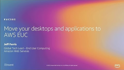 AWS re:Invent 2019: Move your desktops and applications to AWS EUC (EUC302)