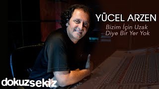 Yücel Arzen - Bizim İçin Uzak Diye Bir Yer Yok Resimi