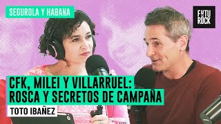 CFK, MILEI Y VILLARRUEL: ROSCA Y SECRETOS DE CAMPAÑA | con TOTO IBAÑEZ en SEGUROLA Y HABANA