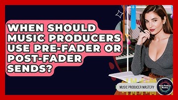 When Should Music Producers Use Pre-fader Or Post-fader Sends? - Music Producer Mastery
