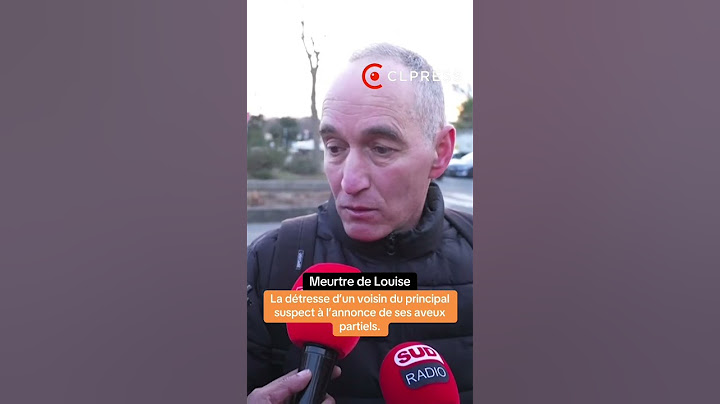 Louise : le voisin du suspect témoigne à l'annonce des aveux partiels du meurtrier présumé