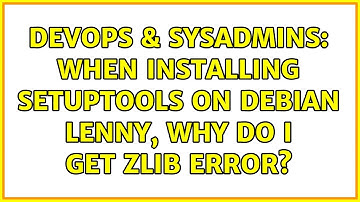 DevOps & SysAdmins: When installing setuptools on Debian Lenny, why do I get zlib error?