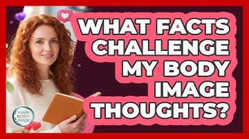 What Facts Challenge My Body Image Thoughts?