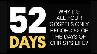 WHY DO THE GOSPELS ONLY RECORD--JUST THOSE 52 DAYS OF CHRIST'S LIFE, NOT ALL THE REST? (WWJ-07)