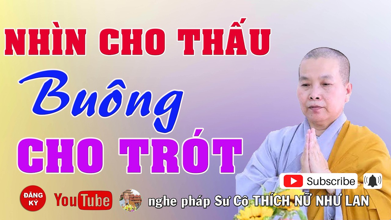 NHÌN CHO THẤU BUÔNG CHO TRÓT - SƯ CÔ : THÍCH NỮ NHƯ LAN ( Nên Nghe Một Lần rất hay )