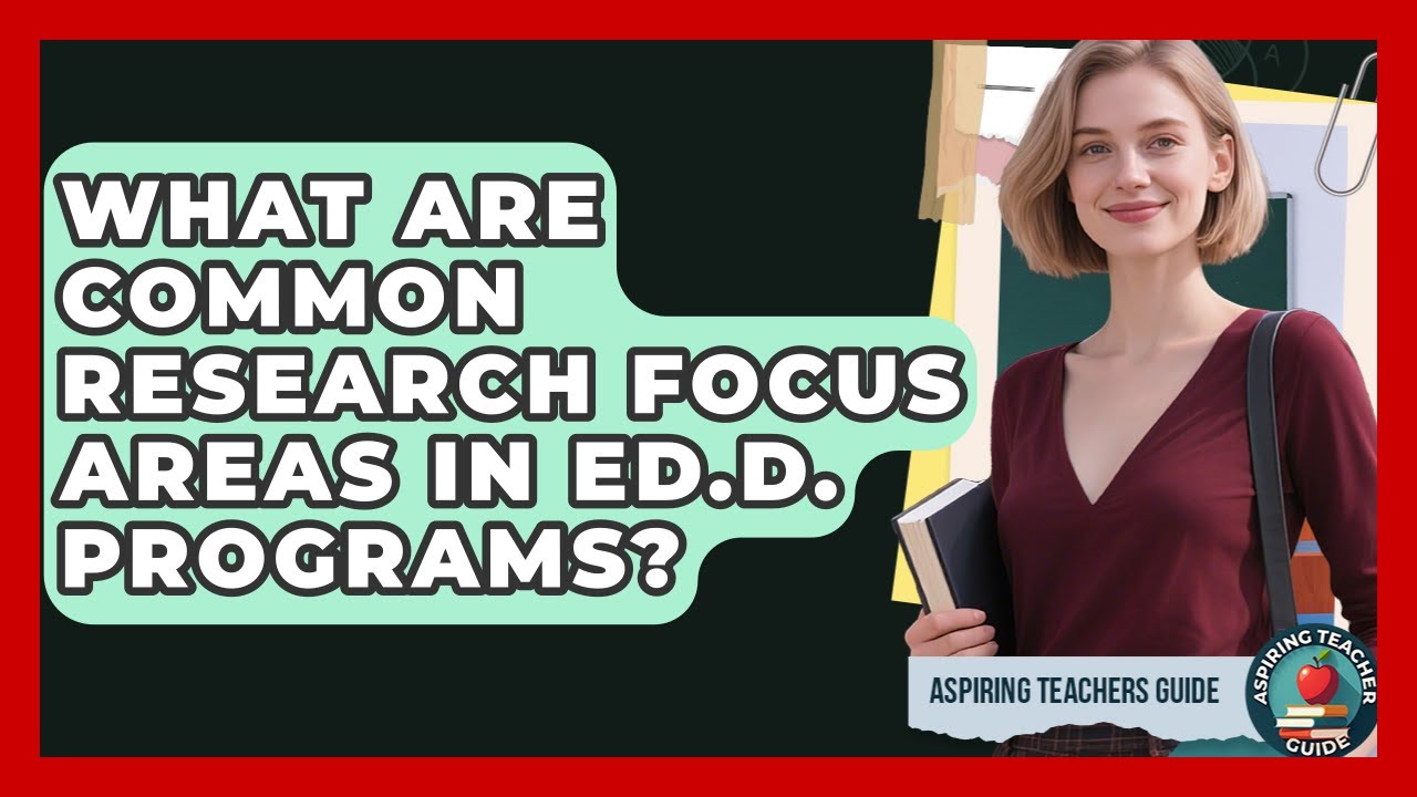 What Are Common Research Focus Areas In Ed.D. Programs? - Aspiring Teacher Guide