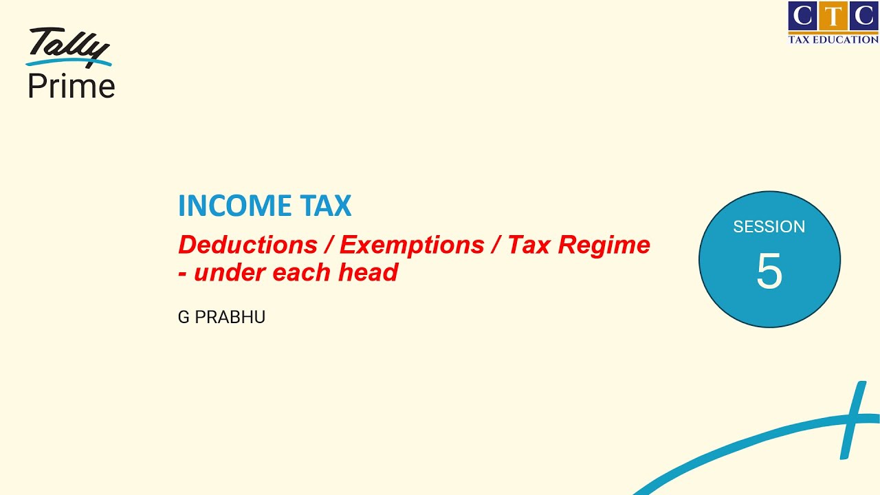 Session-5 || Income Tax || Exemptions - Deduction - Tax Regime - Under Each Head