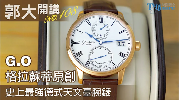 【郭大開講No.108】史上最強德式天文台錶／G.O格拉蘇蒂原創 - 天天要聞