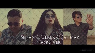 Senan & Shahmar & Ulker  Borc ver 2022 Yeni KLIP