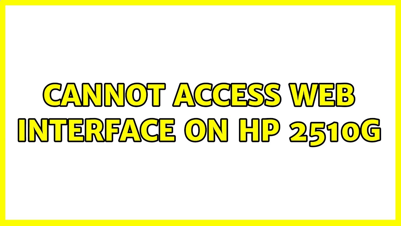 Cannot Access  Interface on HP 2510G (2 Solutions!!) YouTube