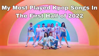 My Most Played Kpop Songs | First Half of 2022