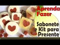 Como fazer Sabonete Especial para o Dia dos Namorados - Opção de Kits para Presente