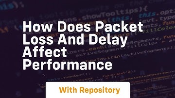 How does packet loss and delay affect performance