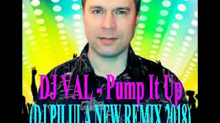 DJ VAL - PUMP IT UP (DJ PILULA NEW REMIX 2018)