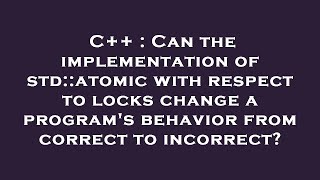 C++ : Can the implementation of std::atomic with respect to locks change a program's behavior from c