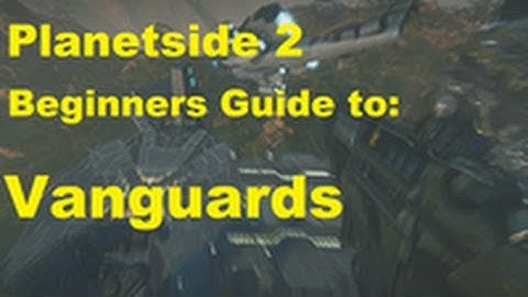 Beginners Guide to Planetside 2 - Vanguards - Climbing the Curve ep.10