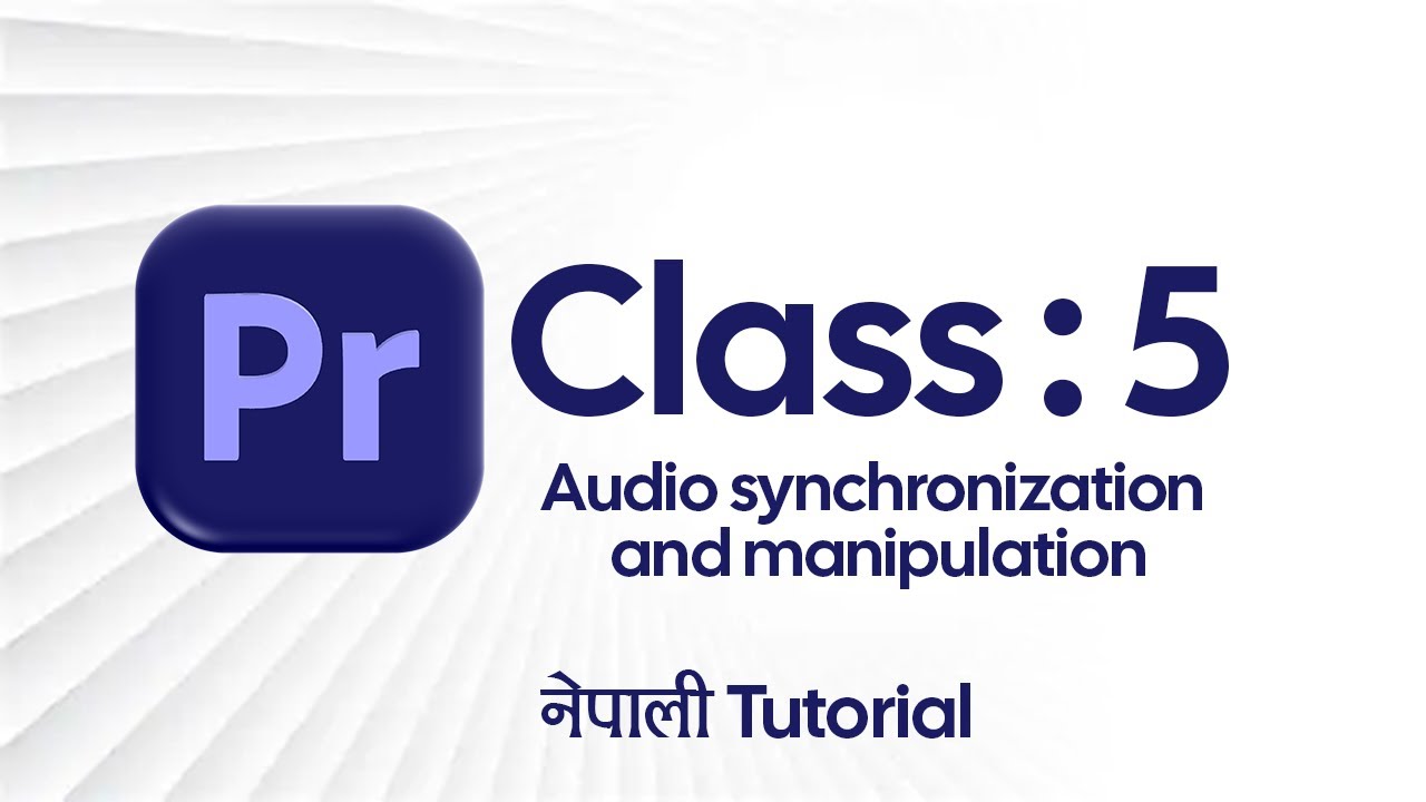 Premiere pro: class 5 :| Audio synchronization and manipulation | Nepali tutorial