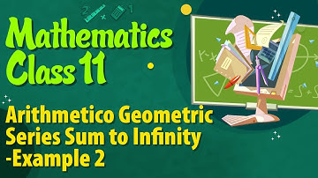 Arithmetico Geometric Series Sum to Infinity Example 2 - Sequence and Series - Maths Class 11