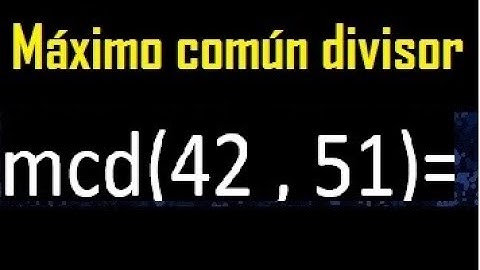 mcd 42 y 51 , maximo comun divisor , como se halla , ejemplos