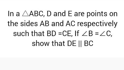 In a △ABC, D and E are points on the sides AB and AC respectively, BD =CE, If ∠B =∠C, Prove DE || BC