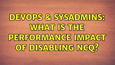 DevOps & SysAdmins: What is the performance impact of disabling NCQ? (3 Solutions!!)