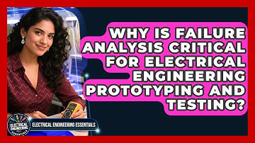 Why Is Failure Analysis Critical For Electrical Engineering Prototyping And Testing?