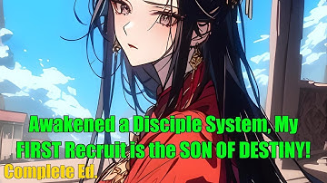 Awakened a Disciple System, My FIRST Recruit is the SON OF DESTINY! - FULL