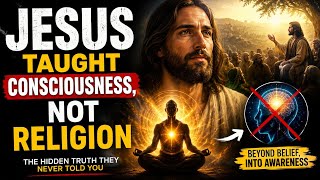 JESUS TAUGHT CONSCIOUSNESS, NOT RELIGION — THE HIDDEN TRUTH