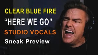 Here We Go by Clear Blue Fire - Studio Vocals (Sneak Peek)