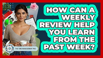 How Can A Weekly Review Help You Learn From The Past Week? - The Time Management Pro