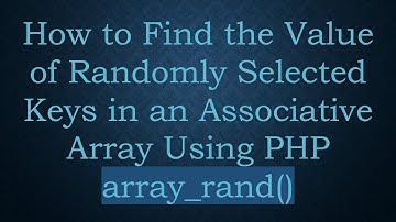 How to Find the Value of Randomly Selected Keys in an Associative Array Using PHP array_rand()