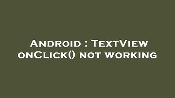 Android : TextView onClick() not working