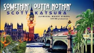 SOMETHIN&#39; OUTTA NOTHIN&#39; - Scott Katsura (Lyrical Music Video/HD)