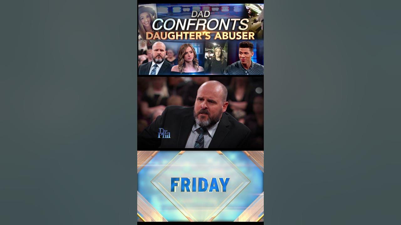 Dr Phil Dad Confronts Daughter's Abuser Full Episode Dad Confronts Daughter's Abuser - YouTube