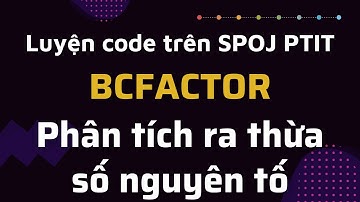 BCFACTOR - Phân tích ra thừa số nguyên tố (Cơ bản) - Luyện code trên SPOJ PTIT