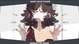 Save Your Tears ▲ Animation Meme (Gift)