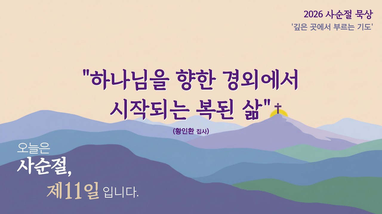 2026년 사순절 묵상 | 제11일, 월요일 | 하나님을 향한 경외에서 시작되는 복된 삶 | 황인환집사