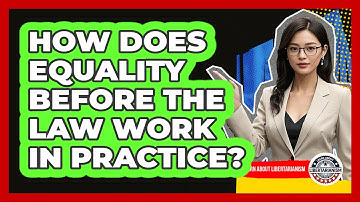 How Does Equality Before The Law Work In Practice? - Learn About Libertarianism
